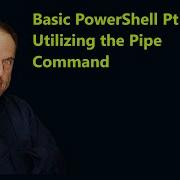 Basic PowerShell Pt11 Utilizing The Pipe Command
