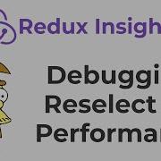 Redux Insights Reselect 4 1 Changes And Debugging Reselect Perf Issues