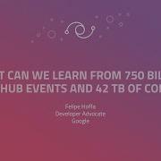 What Can We Learn From 750B GitHub Events And 42 TB Of Code GitHub Universe 2017
