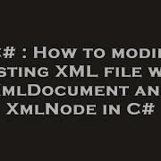 C How To Modify Existing XML File With XmlDocument And XmlNode In C