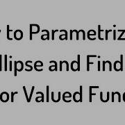 How To Parametrize An Ellipse And Find A Vector Valued Function