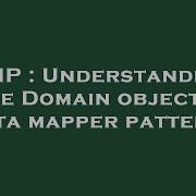 PHP Understanding The Domain Object Data Mapper Pattern