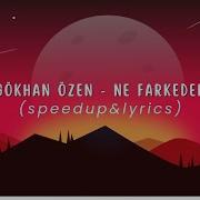 Gökhan Özen Ne Farkeder Speedup Lyrics