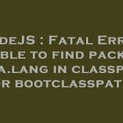 NodeJS Fatal Error Unable To Find Package Java Lang In Classpath Or Bootclasspath