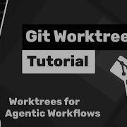 Учебное пособие по Git Worktrees 5 Worktrees в рабочих процессах кодирования Agentic
