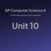 AP Computer Science A Explained Unit 10