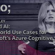 Applied AI Real World Use Cases For Microsoft S Azure Cognitive Services Paige Bailey GOTO 2018
