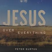 Jesus Over Everything Lyric Video Peter Burton