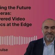 Unlocking The Future Of Cameras AI Powered Video Analytics At The Edge