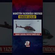Muhittin Yazıcıoğlu Dosyası Yeniden Açıldı A Haber