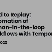 Road To Replay Automation Of Human In The Loop Workflows With Temporal