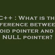C What Is The Difference Between A Void Pointer And A NULL Pointer