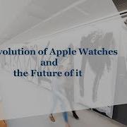 COMP90018 Group 65 Evolution Of Apple Watches And The Future Of It