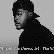 Nothing Without You Acoustic The Weeknd Unreleased