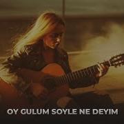 Oy Gulum Soyle Ne Deyim Woice Music