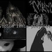Opium Remix Playlist Pt 2