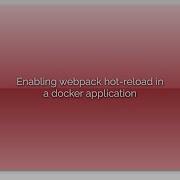 Enabling Webpack Hot Reload In A Docker Application