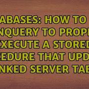 How To Use OPENQUERY To Properly Execute A Stored Procedure That Updates A Linked Server Table