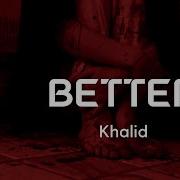 Khalid Better S L O W E D R E V E R B Nothing Feels Better Than This