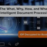 IDP Decrypted The What Why How And And Who Of Intelligent Document Processing