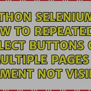 Python Selenium How To Repeatedly Select Buttons On Multiple Pages Element Not Visible