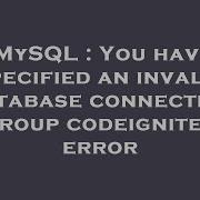 MySQL You Have Specified An Invalid Database Connection Group Codeigniter Error