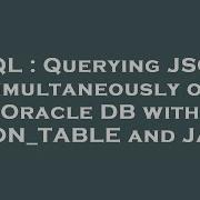 SQL Querying JSON Simultaneously On Oracle DB With JSON TABLE And Java