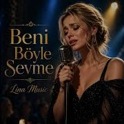 BENİ BÖYLE SEVME