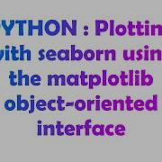 PYTHON Plotting With Seaborn Using The Matplotlib Object Oriented Interface