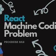 Progress Bar React Coding Interview Questions React JS Machine Coding Round