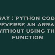 Array Python Code To Reverse An Array Without Using The Function