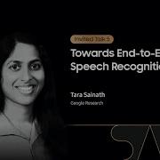 SAIF 2020 Day 1 Towards End To End Speech Recognition Tara Sainath Samsung