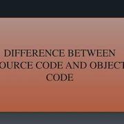 Difference Between Source Code Vs Object Code
