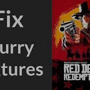 How To Fix Blurry Textures In RDR2 Fix Blurry Red Dead Redemption 2 On PC