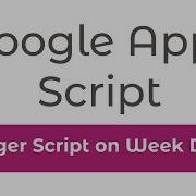 How To Trigger Google Apps Script On Week Days