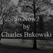 So Now By Charles Bukowski