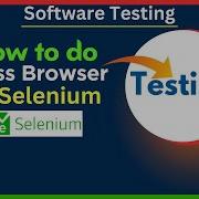 How To Do Cross Browser Testing In Selenium Software Testing