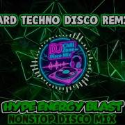 NEW HARD TECHNO DISCO REMIX HYPE ENERGY BLAST NONSTOP DISCO MIX DJ CHILL ZONE PH DISCO MIX