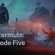 THE LONG DARK WINTERMUTE Episode Five THE LIGHT AT THE END OF ALL THINGS Launch Trailer