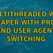 Multithreaded Web Scraper With Proxy And User Agent Switching 3 Solutions