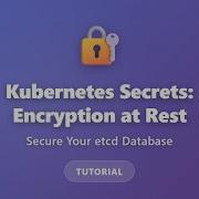 Kubernetes Secrets Encryption At Rest Secure Your Etcd Database Tutorial