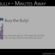 Bury The Bully Minutes Away