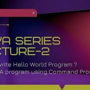 Java Lecture 2 Write First Hello World JAVA Program Run JAVA Program Using Command Prompt Java