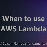 When To Use AWS Lambda AWS Lambda Fundamentals