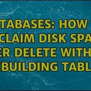 Databases How To Reclaim Disk Space After Delete Without Rebuilding Table 3 Solutions
