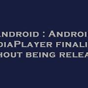 Android Android MediaPlayer Finalized Without Being Released