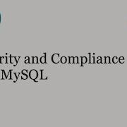 Security And Compliance With MySQL