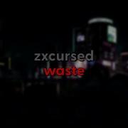 Zxcursed Waste текст песни Snippet