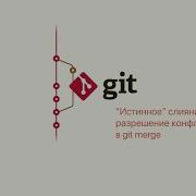 7 1 Git Слияние Истинное слияние и разрешение конфликтов в Git Merge