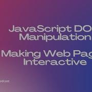 JavaScript DOM Manipulation Making Web Pages Interactive